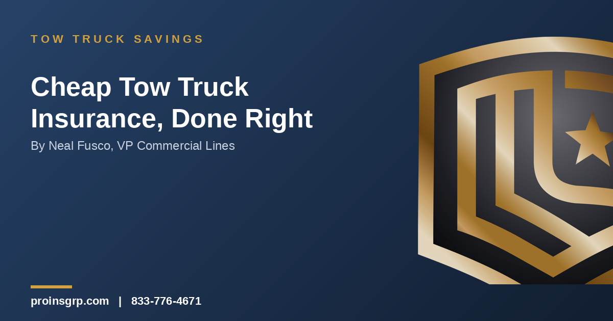 Navy and gold Pro Insurance Group graphic with the shield logo and the headline 'Cheap Tow Truck Insurance, Done Right' by Neal Fusco, VP Commercial Lines