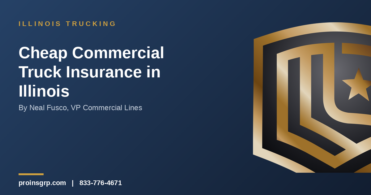 Navy and gold Pro Insurance Group graphic with the shield logo and the headline 'Cheap Commercial Truck Insurance in Illinois' by Neal Fusco, VP Commercial Lines
