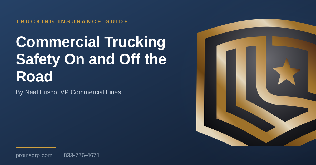 Navy and gold Pro Insurance Group graphic with the shield logo and the headline Commercial Trucking Safety On and Off the Road, by Neal Fusco, VP Commercial Lines