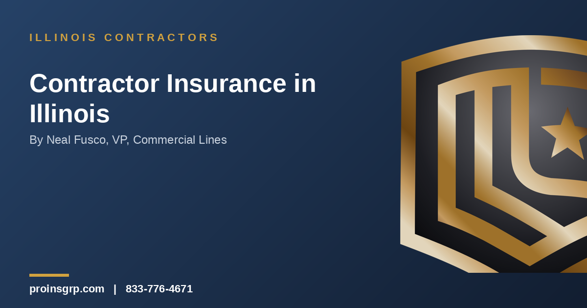 Navy and gold Pro Insurance Group graphic with the shield logo and the headline 'Contractor Insurance in Illinois' by Neal Fusco, VP, Commercial Lines