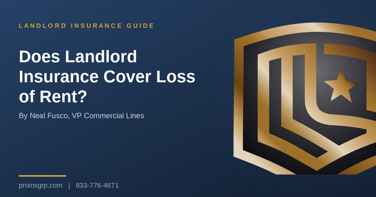 Navy and gold Pro Insurance Group graphic with the shield logo and the headline Does Landlord Insurance Cover Loss of Rent, by Neal Fusco, VP Commercial Lines