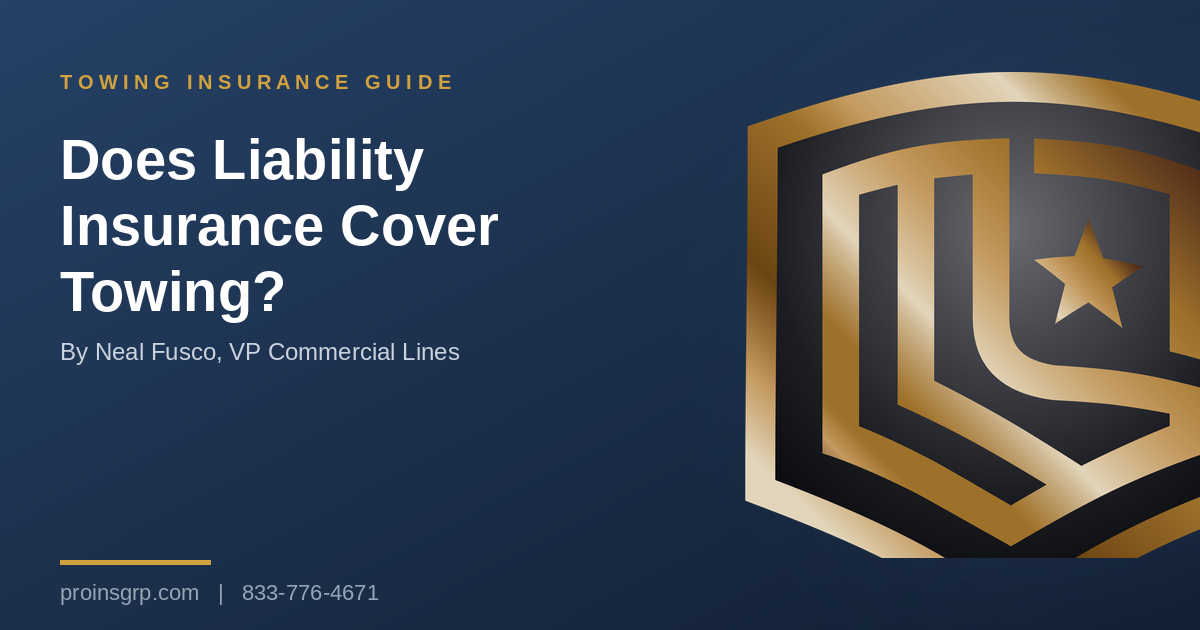 Navy and gold Pro Insurance Group graphic with the shield logo and the headline Does Liability Insurance Cover Towing?, by Neal Fusco, VP Commercial Lines