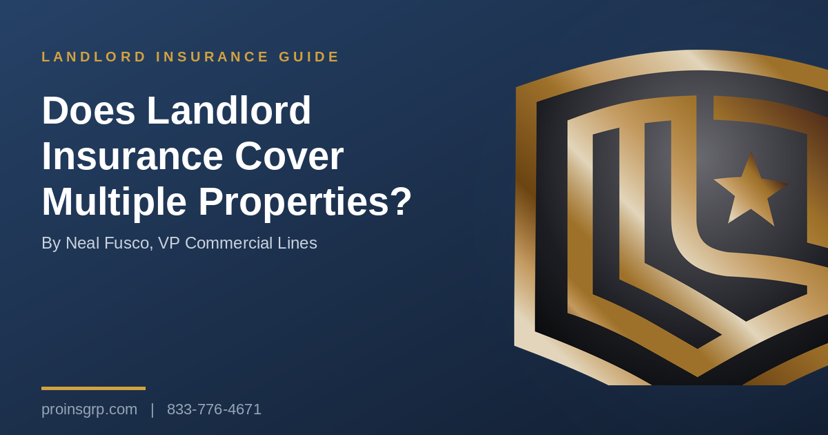 Navy and gold Pro Insurance Group graphic with the shield logo and the headline Does Landlord Insurance Cover Multiple Properties?, by Neal Fusco, VP Commercial Lines