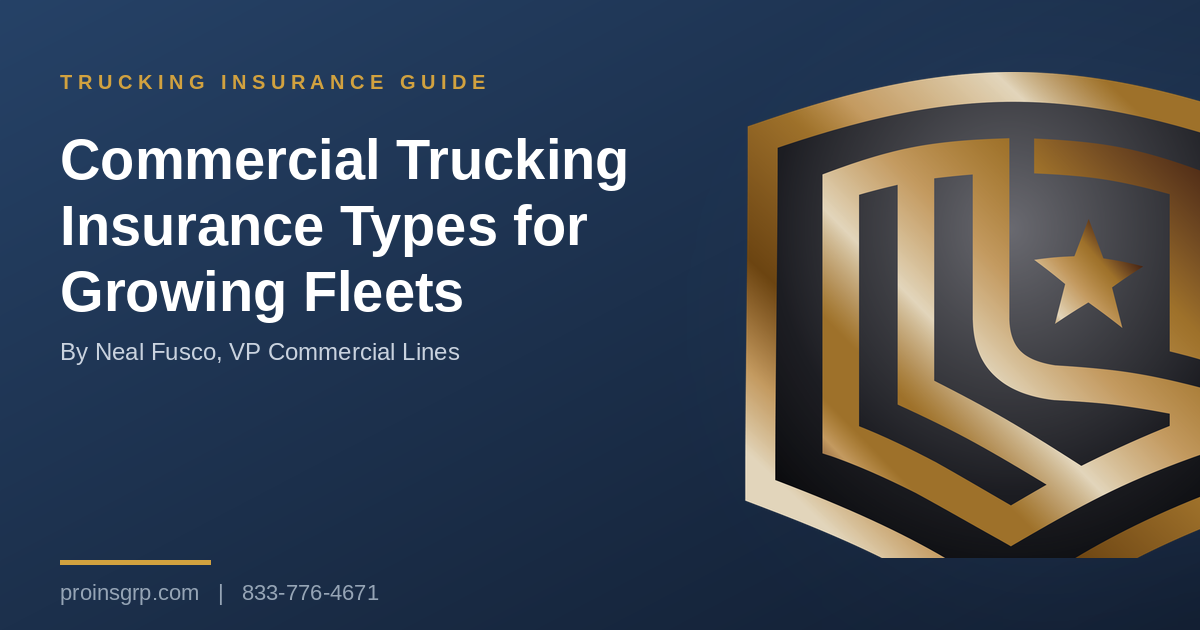 Navy and gold Pro Insurance Group graphic with the shield logo and the headline Commercial Trucking Insurance Types for Growing Fleets, by Neal Fusco, VP Commercial Lines