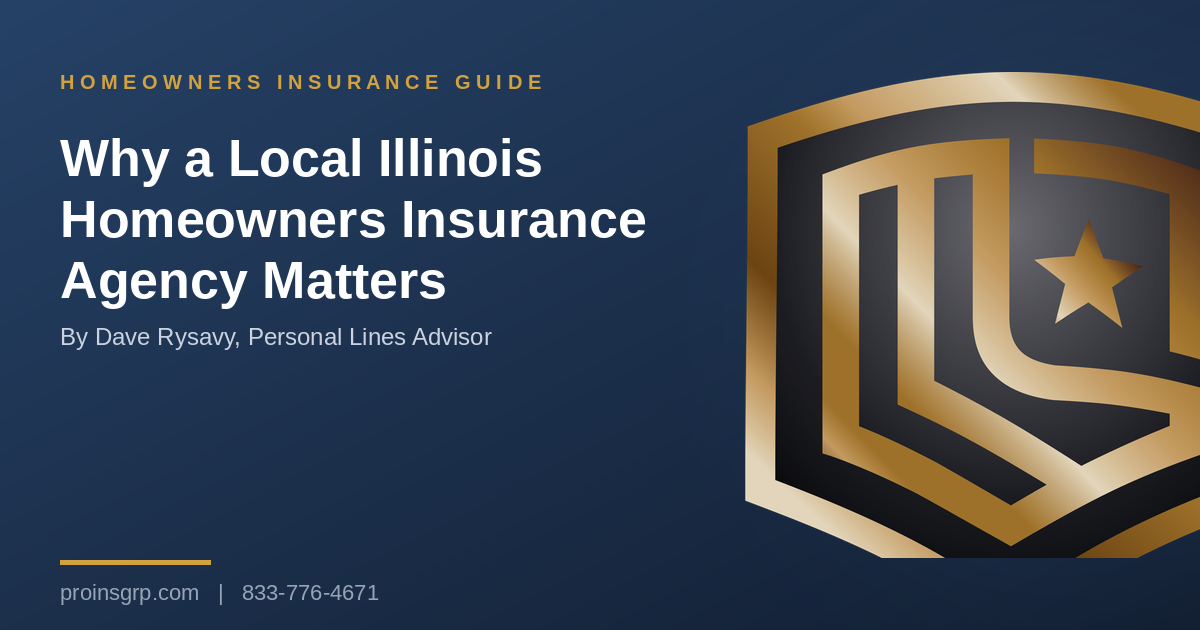 Navy and gold Pro Insurance Group graphic with the shield logo and the headline Why a Local Illinois Homeowners Insurance Agency Matters, by Dave Rysavy, Personal Lines Advisor