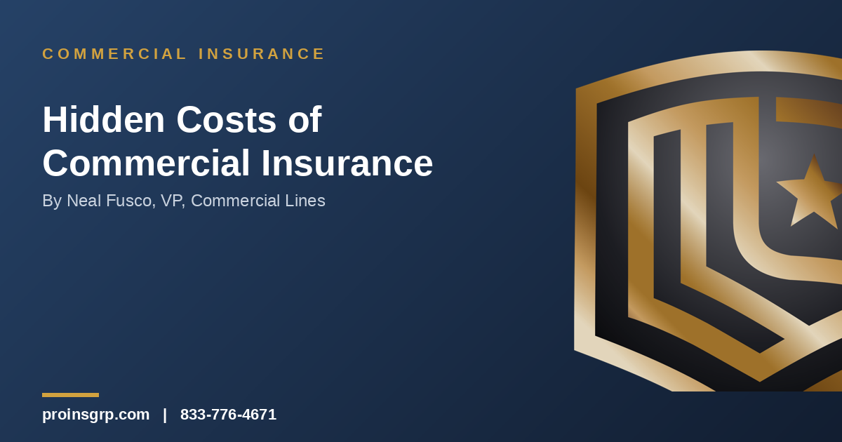 Navy and gold Pro Insurance Group graphic with the shield logo and the headline 'Hidden Costs of Commercial Insurance' by Neal Fusco, VP, Commercial Lines
