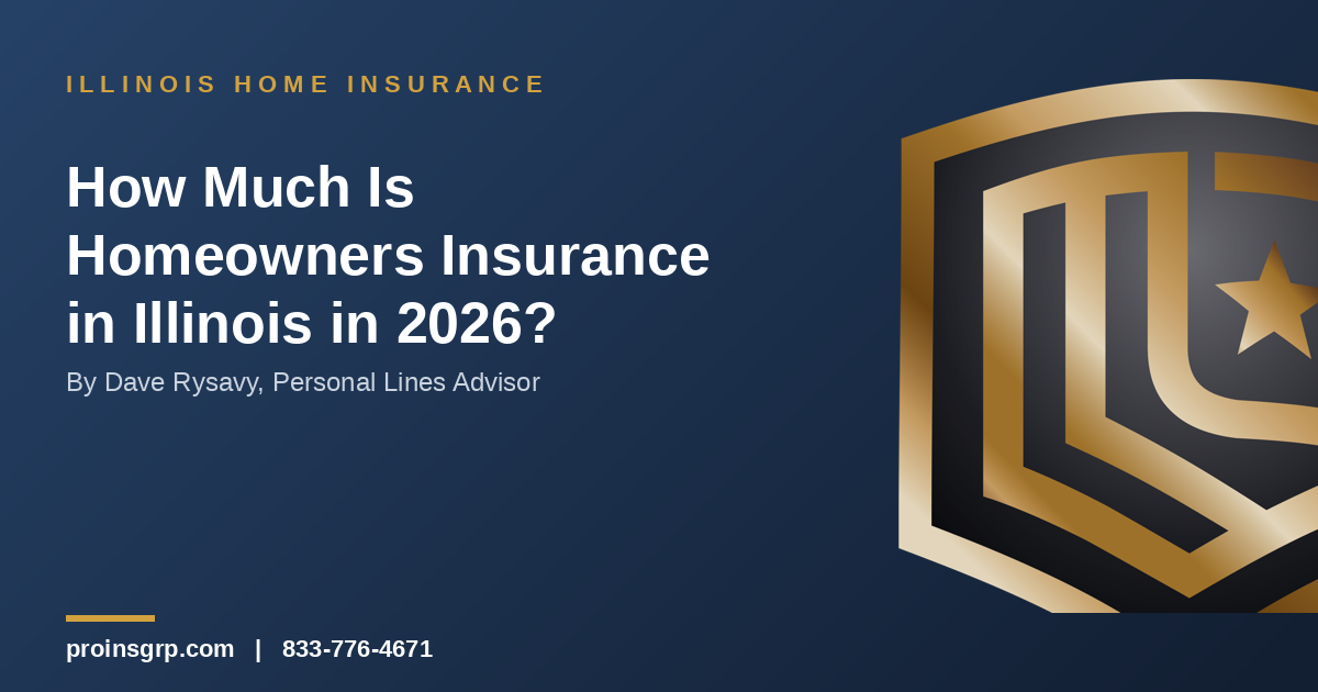 Navy and gold Pro Insurance Group graphic with the shield logo and the headline 'How Much Is Homeowners Insurance in Illinois in 2026?' by Dave Rysavy, Personal Lines Advisor