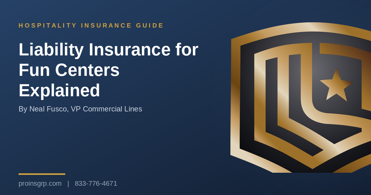 Navy and gold Pro Insurance Group graphic with the shield logo and the headline Liability Insurance for Fun Centers Explained, by Neal Fusco, VP Commercial Lines