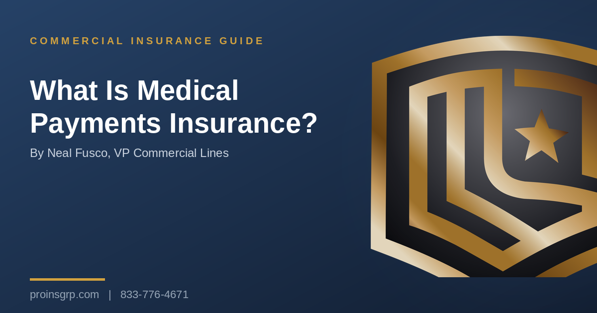 Navy and gold Pro Insurance Group graphic with the shield logo and the headline What Is Medical Payments Insurance?, by Neal Fusco, VP Commercial Lines