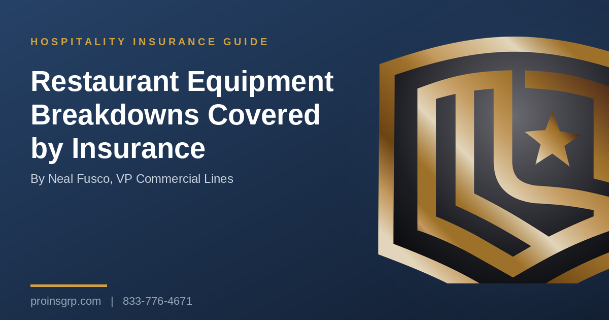 Navy and gold Pro Insurance Group graphic with the shield logo and the headline Restaurant Equipment Breakdowns Covered by Insurance, by Neal Fusco, VP Commercial Lines