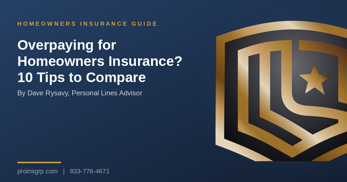 Navy and gold Pro Insurance Group graphic with the shield logo and the headline Overpaying for Homeowners Insurance? 10 Tips to Compare, by Dave Rysavy, Personal Lines Advisor