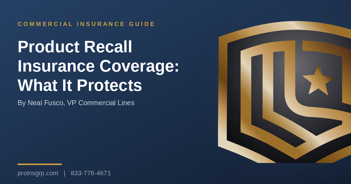 Navy and gold Pro Insurance Group graphic with the shield logo and the headline Product Recall Insurance Coverage: What It Protects, by Neal Fusco, VP Commercial Lines