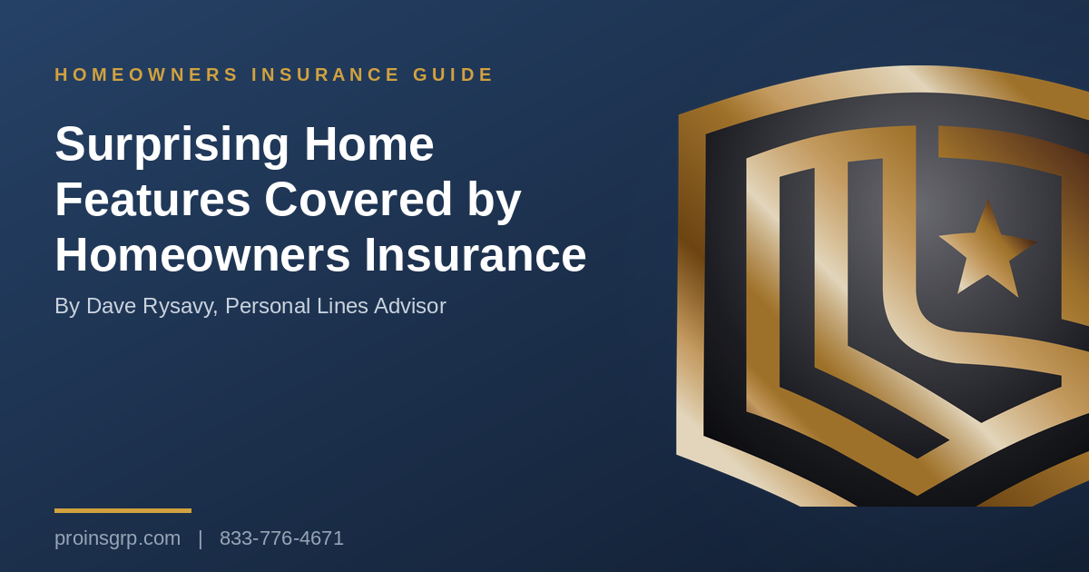 Navy and gold Pro Insurance Group graphic with the shield logo and the headline Surprising Home Features Covered by Homeowners Insurance, by Dave Rysavy, Personal Lines Advisor