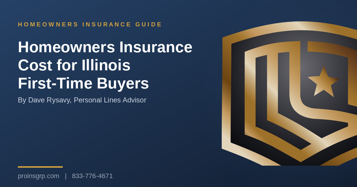 Navy and gold Pro Insurance Group graphic with the shield logo and the headline Homeowners Insurance Cost for Illinois First-Time Buyers, by Dave Rysavy, Personal Lines Advisor
