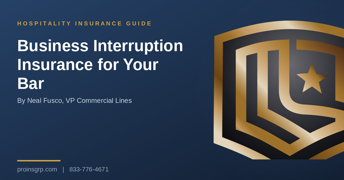 Navy and gold Pro Insurance Group graphic with the shield logo and the headline Business Interruption Insurance for Your Bar, by Neal Fusco, VP Commercial Lines