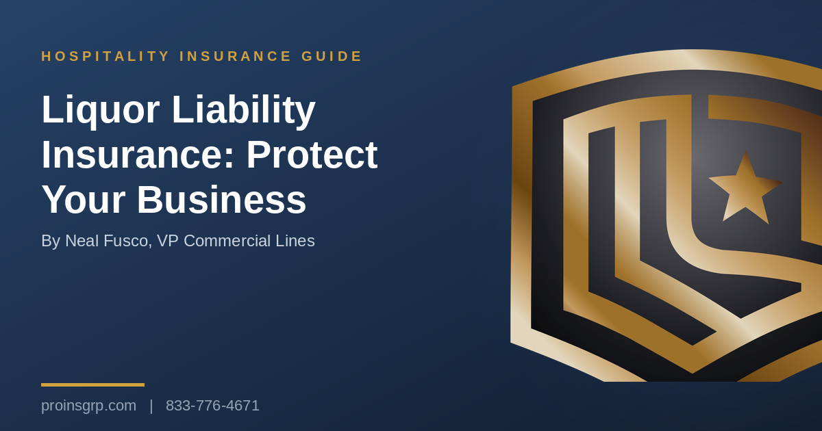 Navy and gold Pro Insurance Group graphic with the shield logo and the headline Liquor Liability Insurance: Protect Your Business, by Neal Fusco, VP Commercial Lines