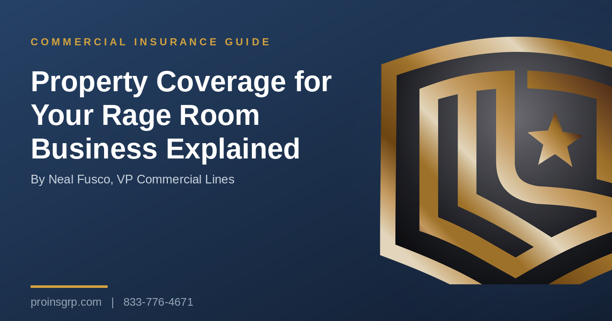 Navy and gold Pro Insurance Group graphic with the shield logo and the headline Property Coverage for Your Rage Room Business Explained, by Neal Fusco, VP Commercial Lines