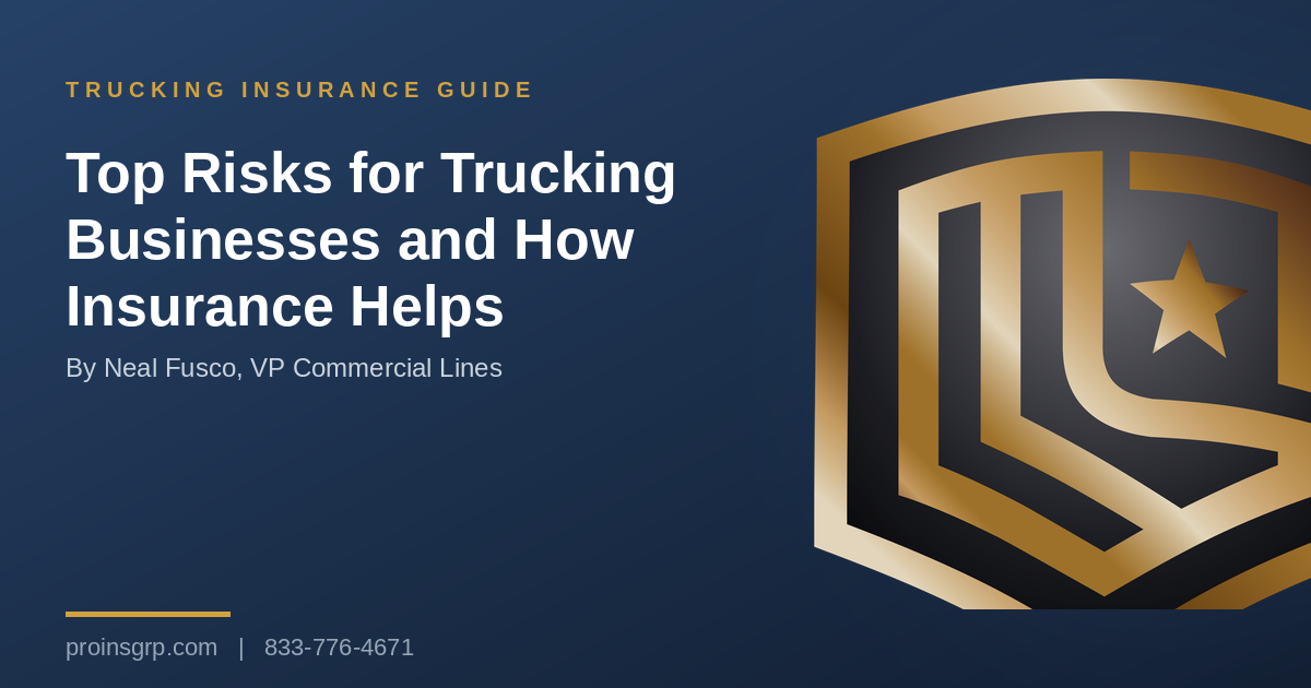 Navy and gold Pro Insurance Group graphic with the shield logo and the headline Top Risks for Trucking Businesses and How Insurance Helps, by Neal Fusco, VP Commercial Lines