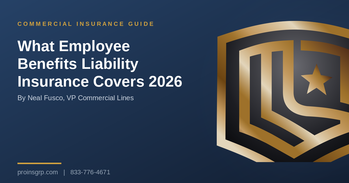 Navy and gold Pro Insurance Group graphic with the shield logo and the headline What Employee Benefits Liability Insurance Covers 2026, by Neal Fusco, VP Commercial Lines