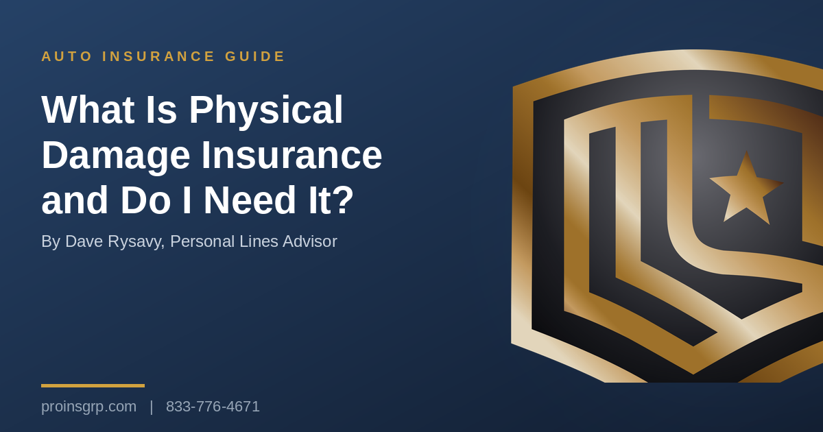 Navy and gold Pro Insurance Group graphic with the shield logo and the headline What Is Physical Damage Insurance and Do I Need It?, by Dave Rysavy, Personal Lines Advisor