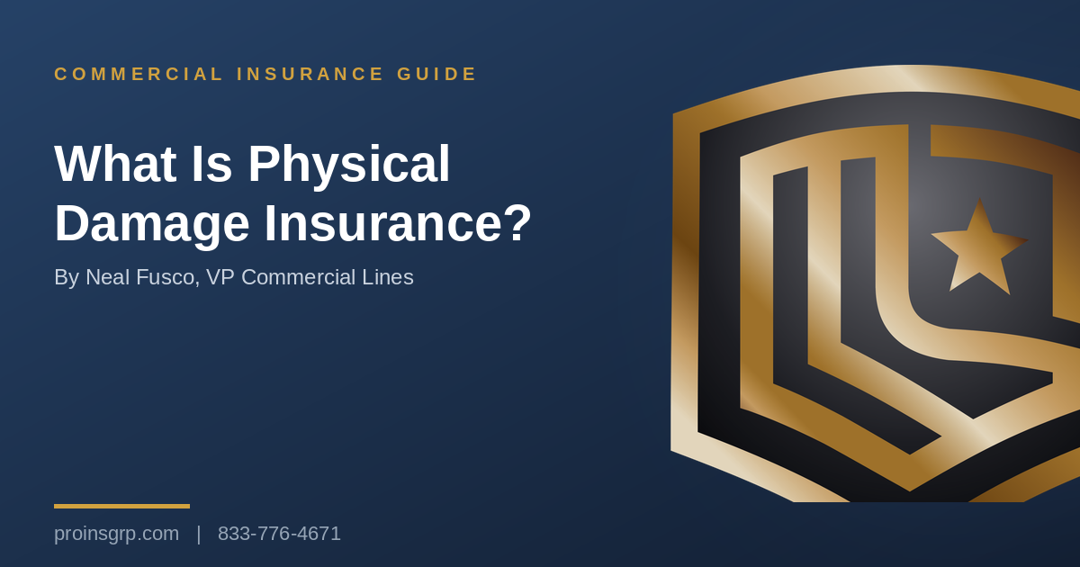 Navy and gold Pro Insurance Group graphic with the shield logo and the headline What Is Physical Damage Insurance?, by Neal Fusco, VP Commercial Lines