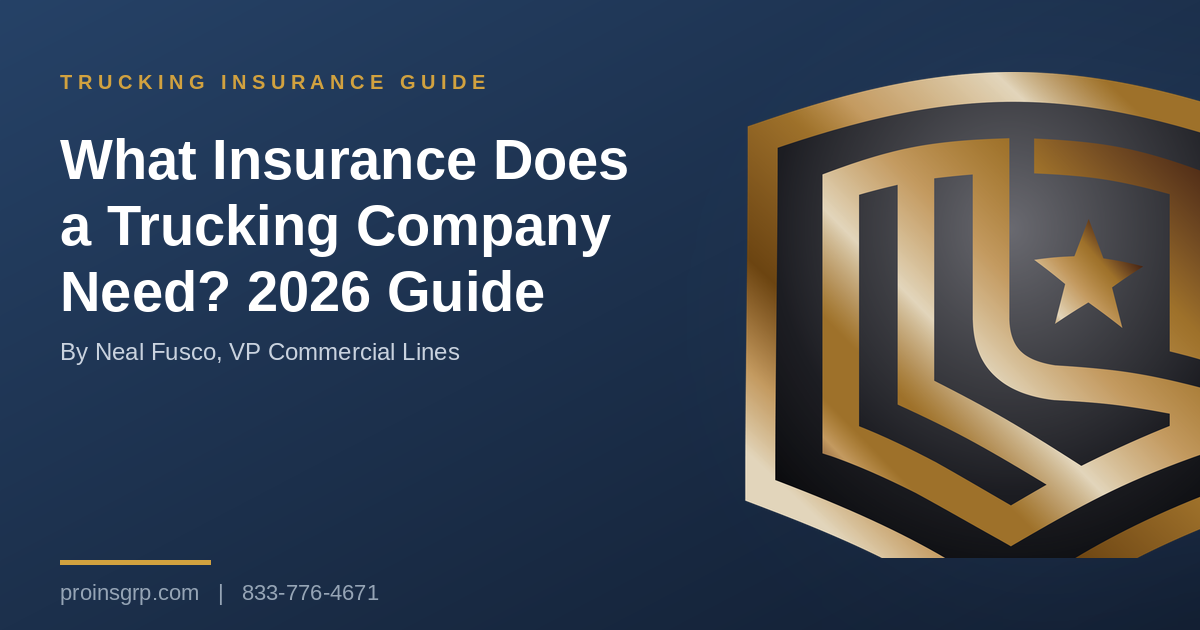 Navy and gold Pro Insurance Group graphic with the shield logo and the headline What Insurance Does a Trucking Company Need? 2026 Guide, by Neal Fusco, VP Commercial Lines