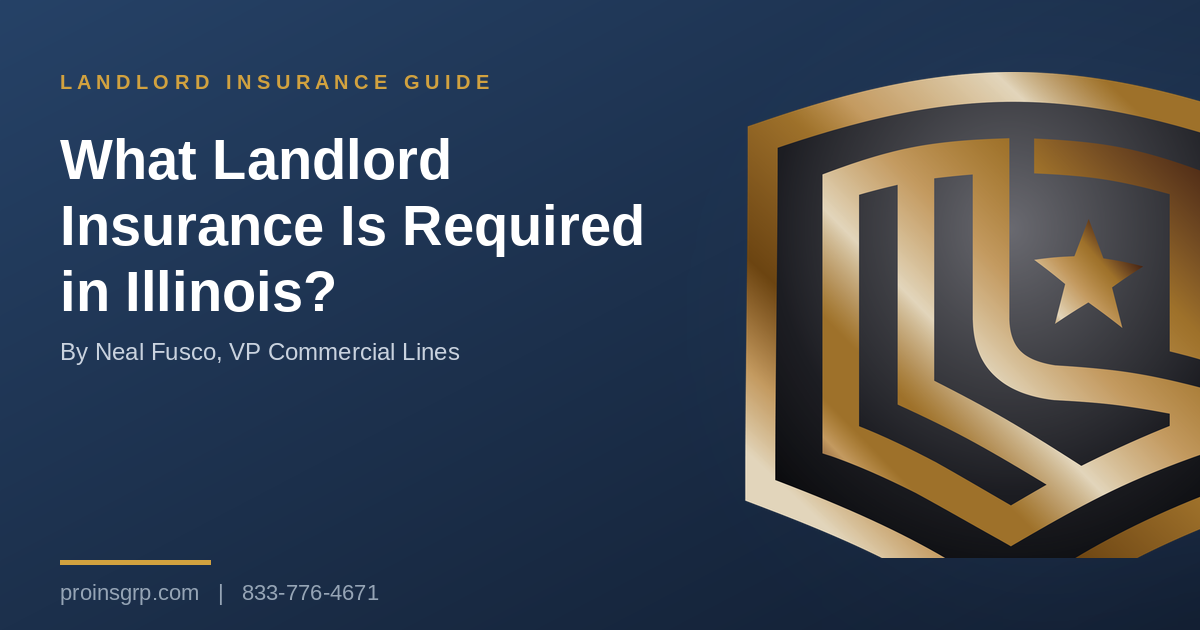 Navy and gold Pro Insurance Group graphic with the shield logo and the headline What Landlord Insurance Is Required in Illinois?, by Neal Fusco, VP Commercial Lines