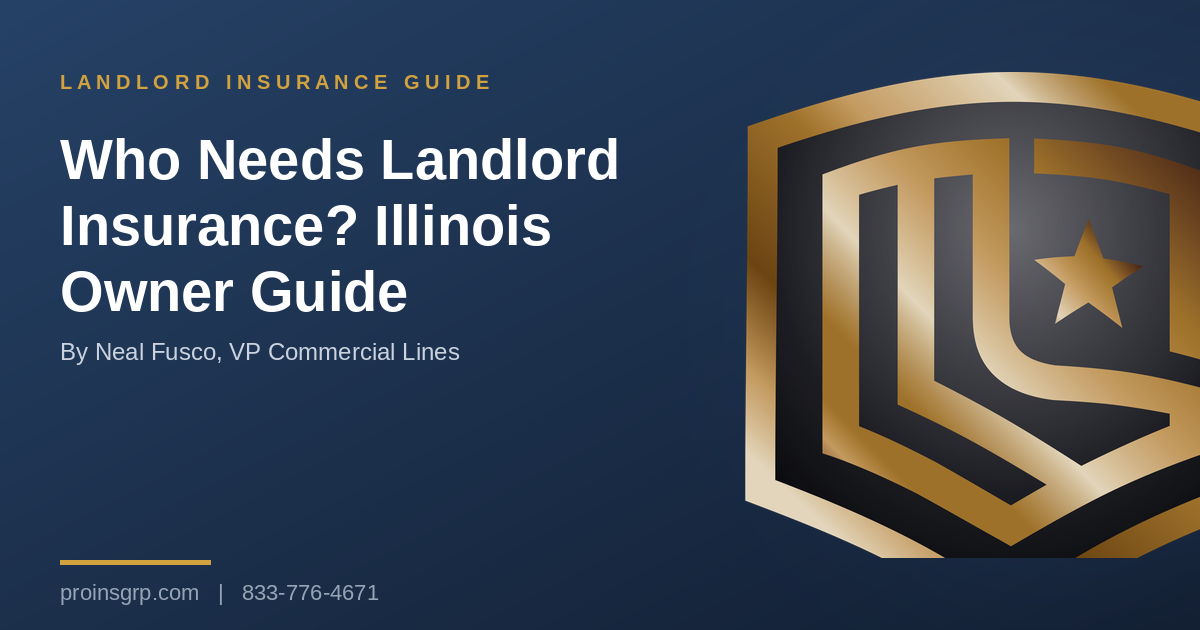 Navy and gold Pro Insurance Group graphic with the shield logo and the headline Who Needs Landlord Insurance? Illinois Owner Guide, by Neal Fusco, VP Commercial Lines