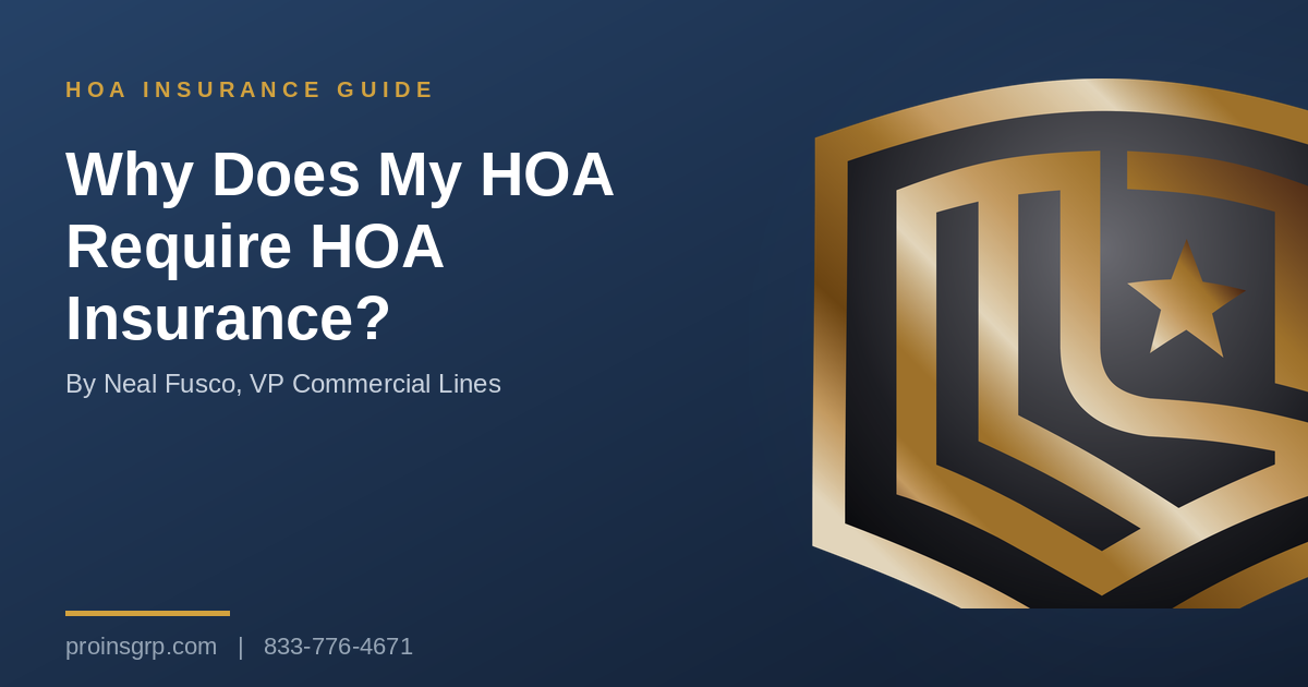 Navy and gold Pro Insurance Group graphic with the shield logo and the headline Why Does My HOA Require HOA Insurance?, by Neal Fusco, VP Commercial Lines