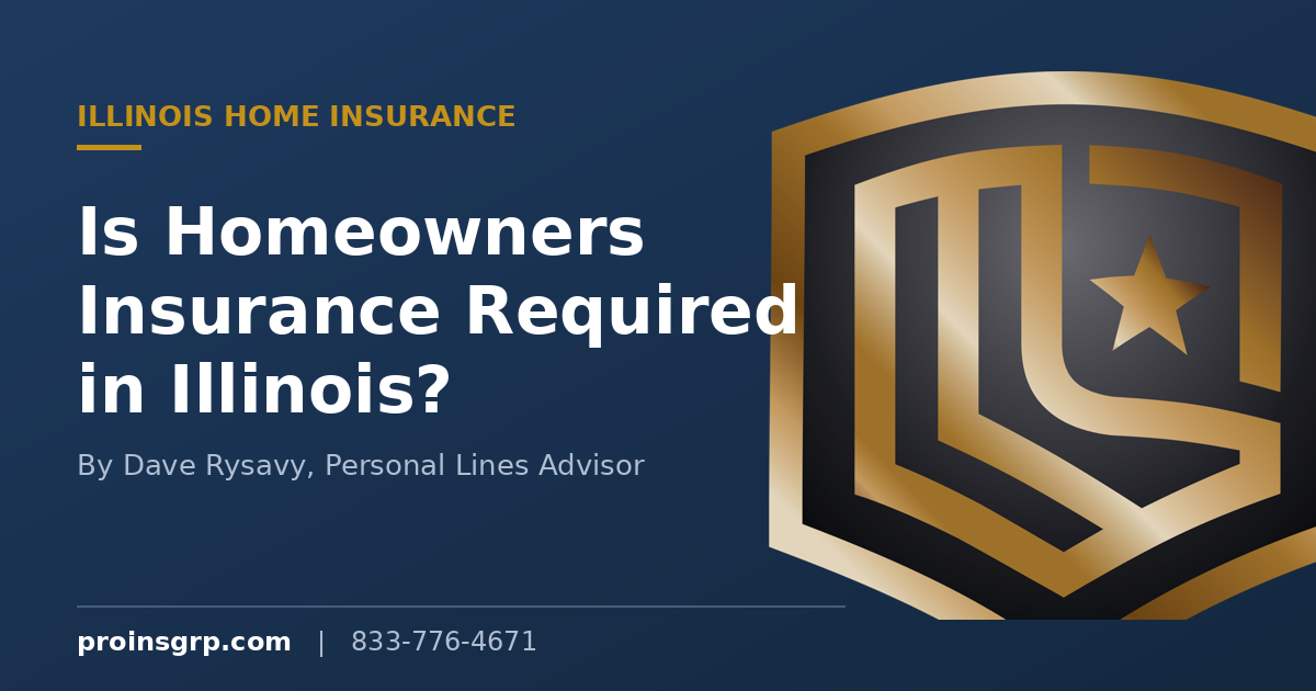 Navy and gold Pro Insurance Group branded graphic with the shield logo and the headline Is Homeowners Insurance Required in Illinois, by Dave Rysavy, Personal Lines Advisor