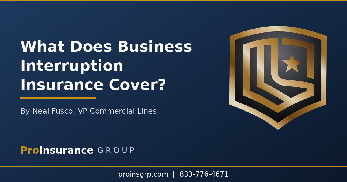 What does business interruption insurance cover - Pro Insurance Group guide by Neal Fusco