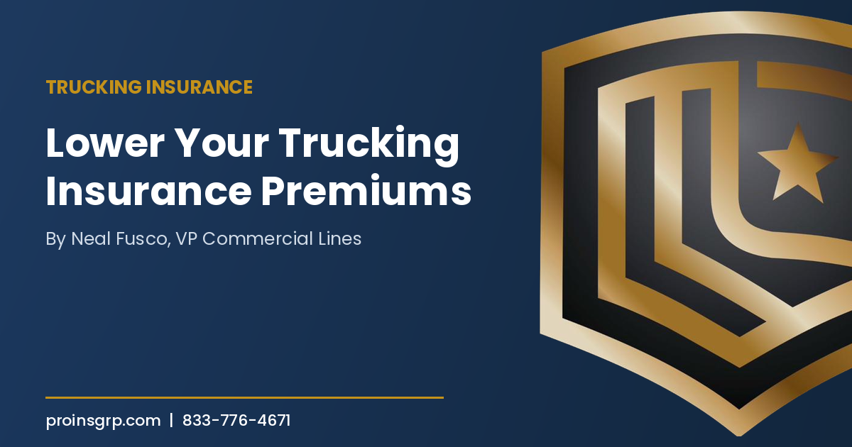 Navy and gold Pro Insurance Group graphic with the shield logo and the headline Lower Your Trucking Insurance Premiums, by Neal Fusco, VP Commercial Lines.