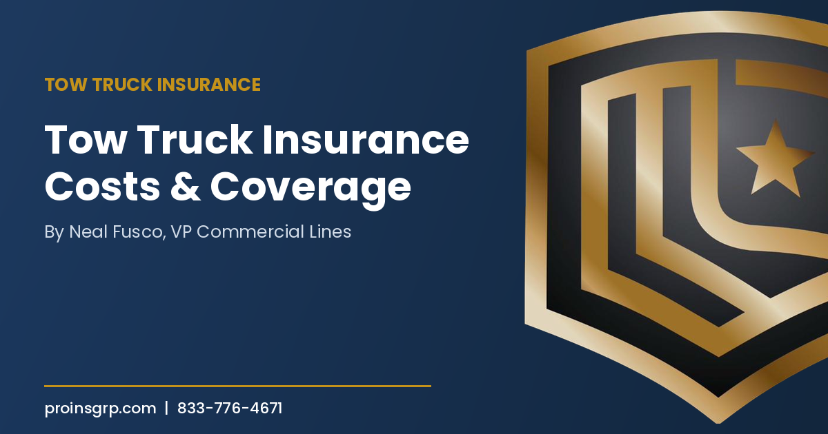 Navy and gold Pro Insurance Group graphic with the shield logo and the headline Tow Truck Insurance Costs and Coverage, by Neal Fusco, VP Commercial Lines.