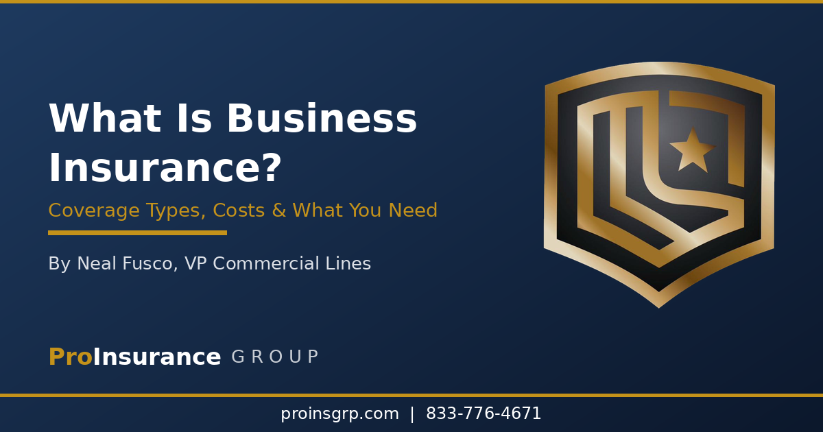 What is business insurance coverage types and costs - Pro Insurance Group guide by Neal Fusco