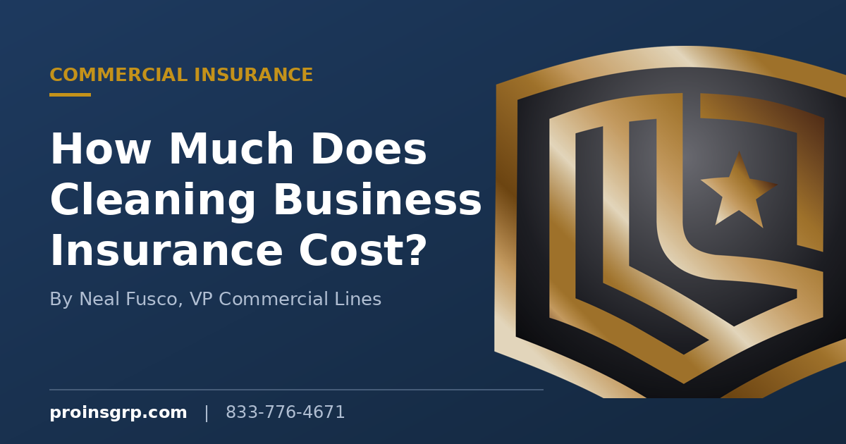 Navy and gold Pro Insurance Group branded graphic with the shield logo and the headline How Much Does Cleaning Business Insurance Cost, by Neal Fusco, VP Commercial Lines