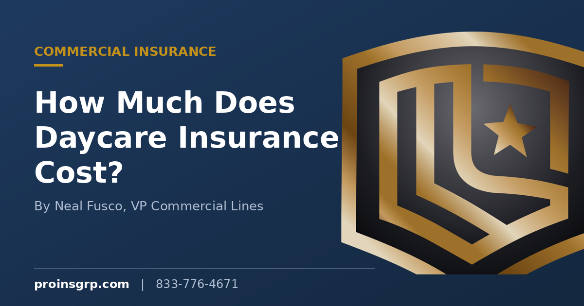 Navy and gold Pro Insurance Group branded graphic with the shield logo and the headline How Much Does Daycare Insurance Cost, by Neal Fusco, VP Commercial Lines